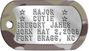 Army Newborn Dog Tags  ☆  MAJOR  ☆  ☆  CUTIE  ☆ GREGORY JAMES BORN MAY 2,2008 FORT BRAGG, NC
